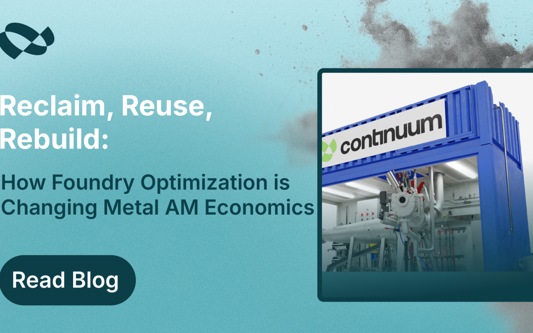 Reclaim, Reuse, Rebuild: How Foundry Optimization is Changing the Economics of Metal Additive Manufacturing